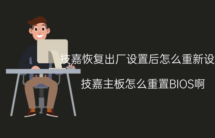 技嘉恢复出厂设置后怎么重新设置 技嘉主板怎么重置BIOS啊？